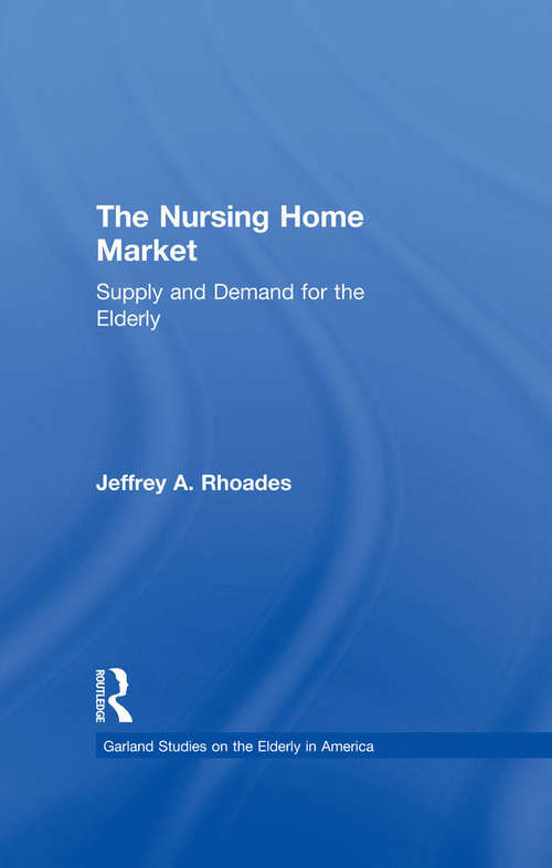 Book cover of The Nursing Home Market: Supply and Demand for the Elderly (Garland Studies on the Elderly in America)