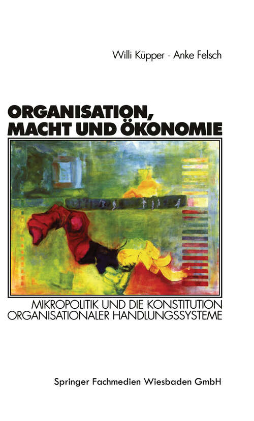 Book cover of Organisation, Macht und Ökonomie: Mikropolitik und die Konstitution organisationaler Handlungssysteme (2000) (Organisation und Gesellschaft)
