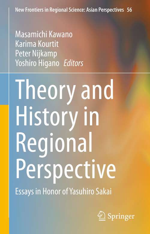 Book cover of Theory and History in Regional Perspective: Essays in Honor of Yasuhiro Sakai (1st ed. 2022) (New Frontiers in Regional Science: Asian Perspectives #56)