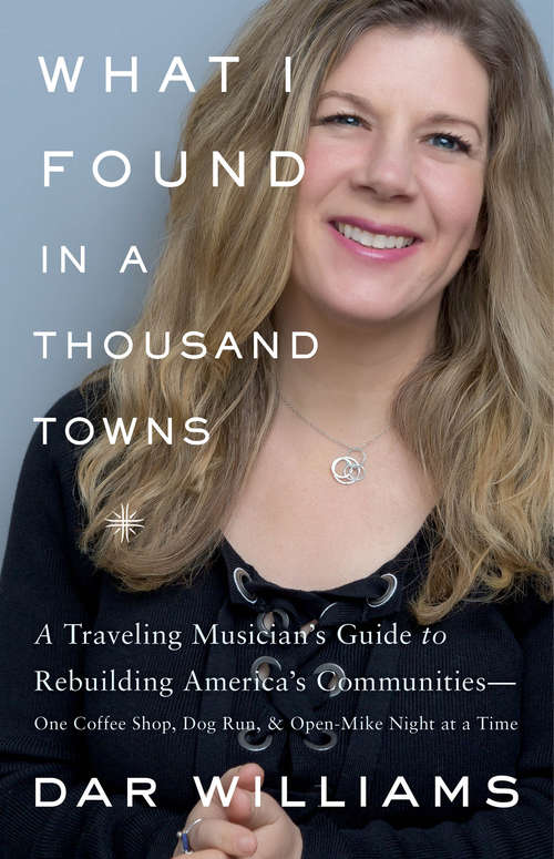 Book cover of What I Found in a Thousand Towns: A Traveling Musicians Guide to Rebuilding Americas Communities-One Coffee Shop, Dog Run, and Open-Mike Night at a Time