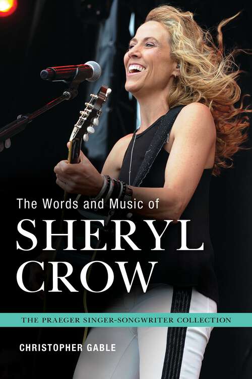 Book cover of The Words and Music of Sheryl Crow (The Praeger Singer-Songwriter Collection)