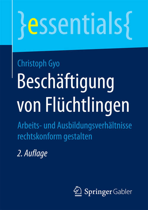 Book cover of Beschäftigung von Flüchtlingen: Arbeits- und Ausbildungsverhältnisse rechtskonform gestalten (2. Aufl. 2017) (essentials)