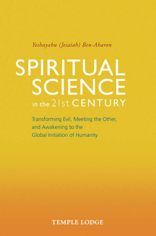 Book cover of Spiritual Science in the 21st Century: Transforming Evil, Meeting the Other, and Awakening to the Global Initiation of Humanity