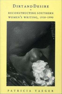 Book cover of Dirt and Desire: Reconstructing Southern Women's Writing, 1930-1990