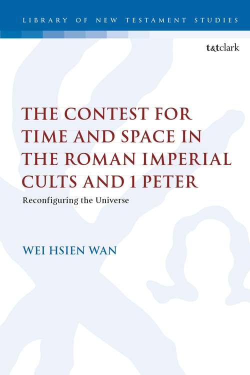 Book cover of The Contest for Time and Space in the Roman Imperial Cults and 1 Peter: Reconfiguring the Universe (The Library of New Testament Studies)