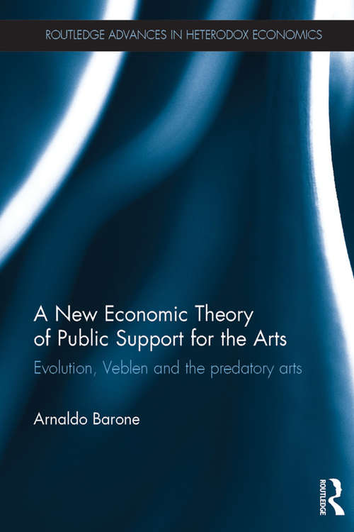 Book cover of A New Economic Theory of Public Support for the Arts: Evolution, Veblen and the predatory arts (Routledge Advances in Heterodox Economics)