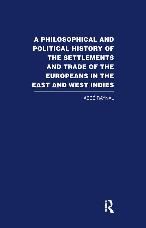 Book cover of A Philosophical  and Political History of the Settlements and Trade of the Europeans in the East and West Indies: Vol. 1