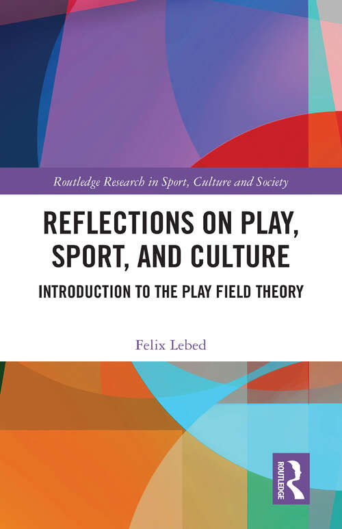 Book cover of Reflections on Play, Sport, and Culture: Introduction to the Play Field Theory (Routledge Research in Sport, Culture and Society #141)