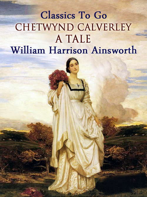 Book cover of Chetwynd Calverley: A Tale: A Tale (classic Reprint) (Classics To Go)