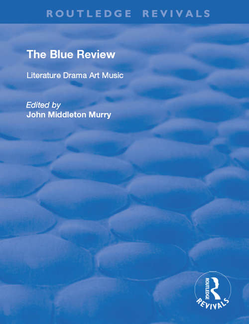 Book cover of The Blue Review: Literature Drama Art Music  Numbers One to Three, May 1913 - July 1913 (Routledge Revivals)