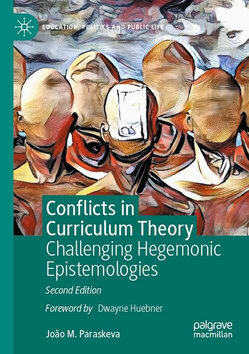 Book cover of Conflicts in Curriculum Theory: Challenging Hegemonic Epistemologies (2nd ed. 2021) (Education, Politics and Public Life)