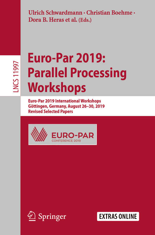 Book cover of Euro-Par 2019: Euro-Par 2019 International Workshops, Göttingen, Germany, August 26–30, 2019, Revised Selected Papers (1st ed. 2020) (Lecture Notes in Computer Science #11997)