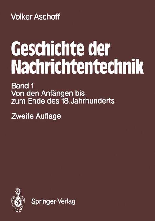 Book cover of Geschichte der Nachrichtentechnik: Band 1 Beiträge zur Geschichte der Nachrichtentechnik von ihren Anfängen bis zum Ende des 18. Jahrhunderts (2. Aufl. 1989)