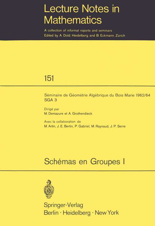Book cover of Schemas en Groupes. Seminaire de Geometrie Algebrique du Bois Marie 1962/64 (SGA 3): I: Proprietes Generales des Schemas en Groupes (1970) (Lecture Notes in Mathematics #151)
