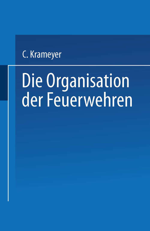 Book cover of Die Organisation der Feuerwehren: Eine Anleitung zur Errichtung derselben (1897)
