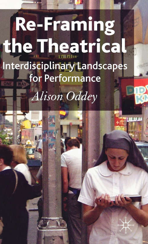 Book cover of Re-Framing the Theatrical: Interdisciplinary Landscapes for Performance (2007)