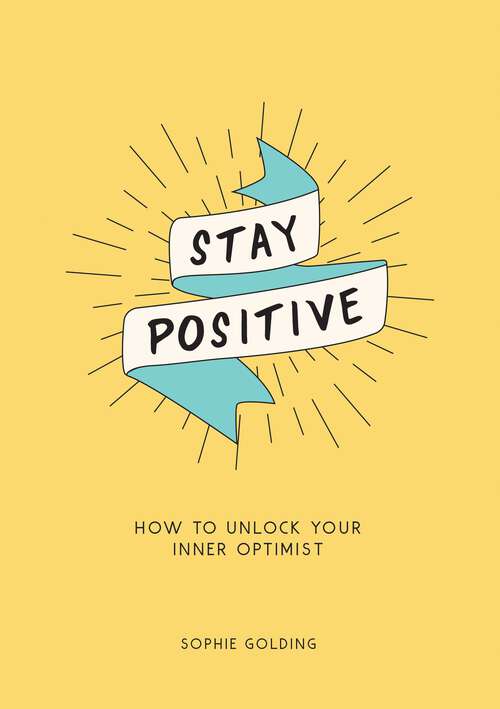 Book cover of Stay Positive: How to Unlock Your Inner Optimist