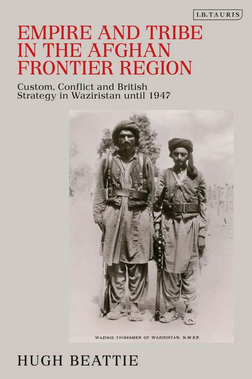 Book cover of Empire and Tribe in the Afghan Frontier Region: Custom, Conflict and British Strategy in Waziristan until 1947