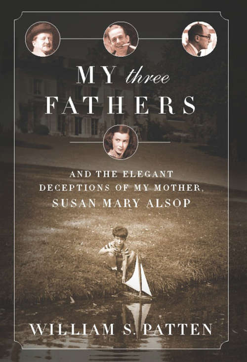 Book cover of My Three Fathers: And the Elegant Deceptions of My Mother, Susan Mary Alsop