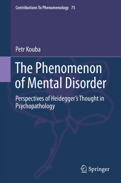 Book cover of The Phenomenon of Mental Disorder: Perspectives of Heidegger’s Thought in Psychopathology (2015) (Contributions to Phenomenology #75)