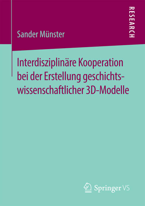 Book cover of Interdisziplinäre Kooperation bei der Erstellung geschichtswissenschaftlicher 3D-Modelle (1. Aufl. 2016)