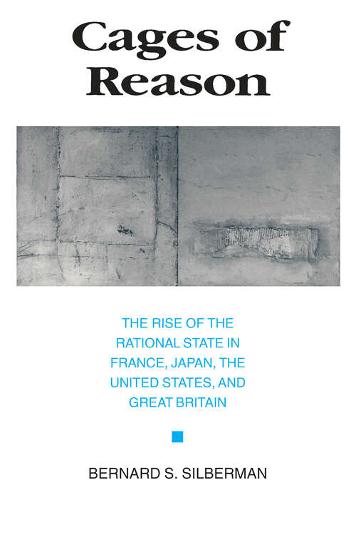 Book cover of Cages of Reason: The Rise of the Rational State in France, Japan, the United States, and Great Britain