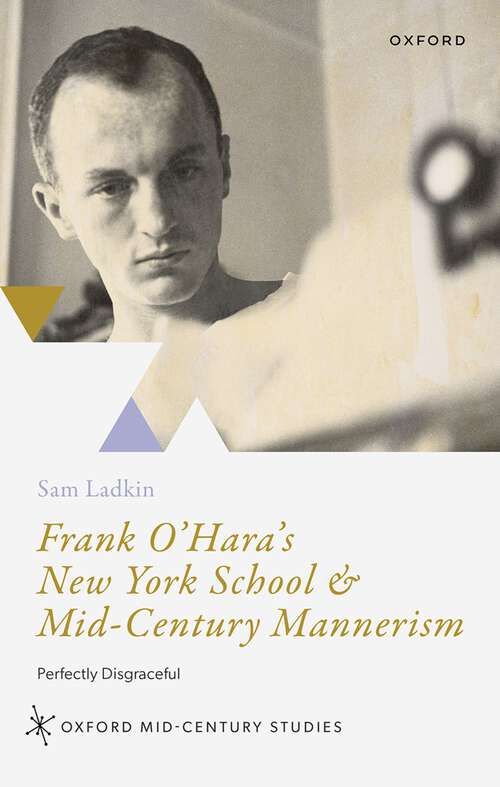 Book cover of Frank O'Hara's New York School and Mid-Century Mannerism: Perfectly Disgraceful (Oxford Mid-Century Studies Series)