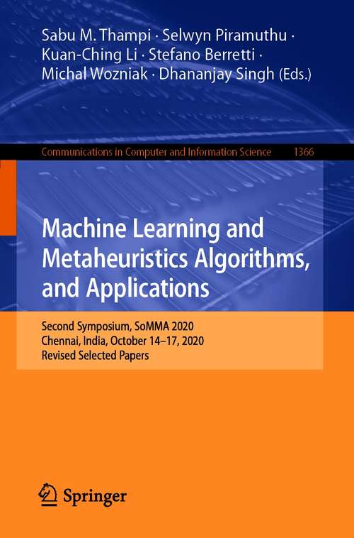 Book cover of Machine Learning and Metaheuristics Algorithms, and Applications: Second Symposium, SoMMA 2020, Chennai, India, October 14–17, 2020, Revised Selected Papers (1st ed. 2021) (Communications in Computer and Information Science #1366)