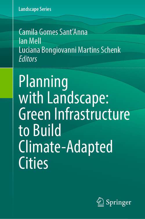 Book cover of Planning with Landscape: Green Infrastructure to Build Climate-Adapted Cities (1st ed. 2023) (Landscape Series #35)