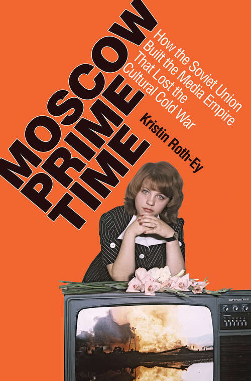 Book cover of Moscow Prime Time: How the Soviet Union Built the Media Empire that Lost the Cultural Cold War