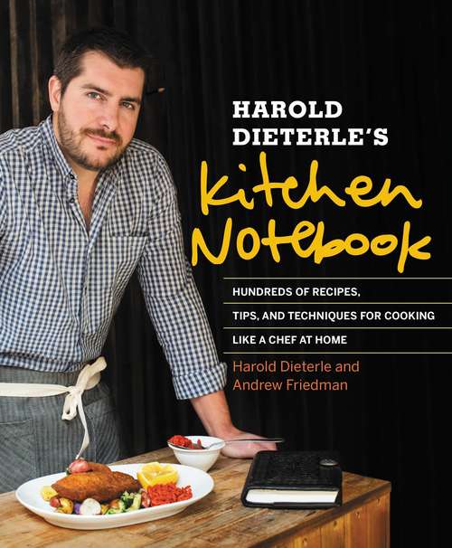 Book cover of Harold Dieterle's Kitchen Notebook: Hundreds of Recipes, Tips, and Techniques for Cooking Like a Chef at Home