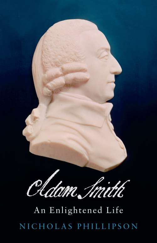Book cover of Adam Smith: An Enlightened Life (The\lewis Walpole Series In Eighteenth-century Culture And History)