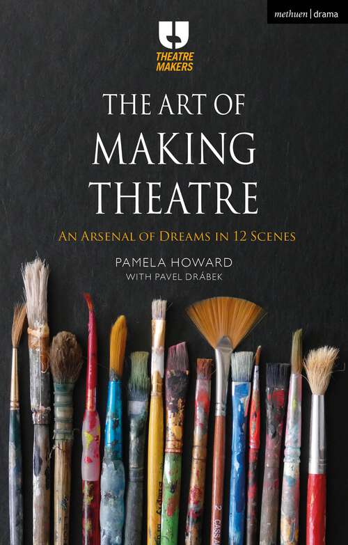 Book cover of The Art of Making Theatre: An Arsenal of Dreams in 12 Scenes (Theatre Makers)