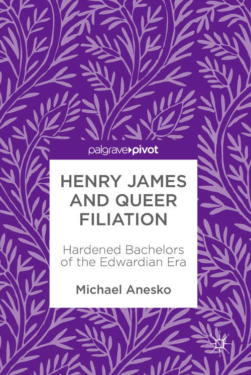 Book cover of Henry James and Queer Filiation: Hardened Bachelors of the Edwardian Era
