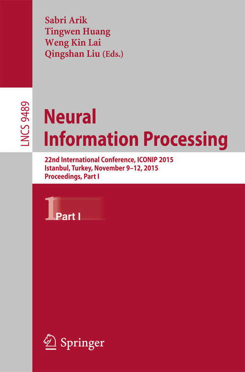 Book cover of Neural Information Processing: 22nd International Conference, ICONIP 2015, Istanbul, Turkey, November 9-12, 2015, Proceedings, Part I (1st ed. 2015) (Lecture Notes in Computer Science #9489)