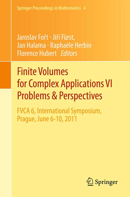 Book cover of Finite Volumes for Complex Applications VI   Problems & Perspectives: FVCA 6, International Symposium, Prague, June 6-10, 2011 (2011) (Springer Proceedings in Mathematics #4)