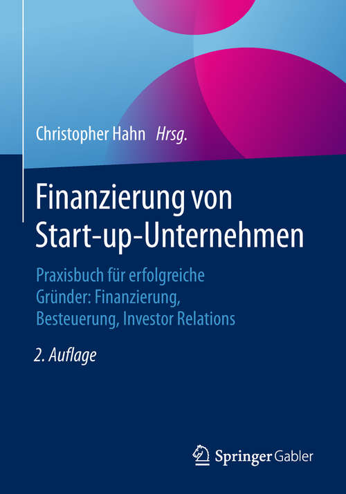 Book cover of Finanzierung von Start-up-Unternehmen: Praxisbuch für erfolgreiche Gründer: Finanzierung, Besteuerung, Investor Relations (2. Aufl. 2018)