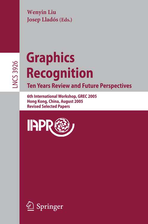 Book cover of Graphics Recognition. Ten Years Review and Future Perspectives: 6th International Workshop, GREC 2005, Hong Kong, China, August 25-26, 2005, Revised Selected Papers (2006) (Lecture Notes in Computer Science #3926)