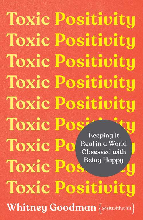 Book cover of Toxic Positivity: Keeping It Real in a World Obsessed with Being Happy