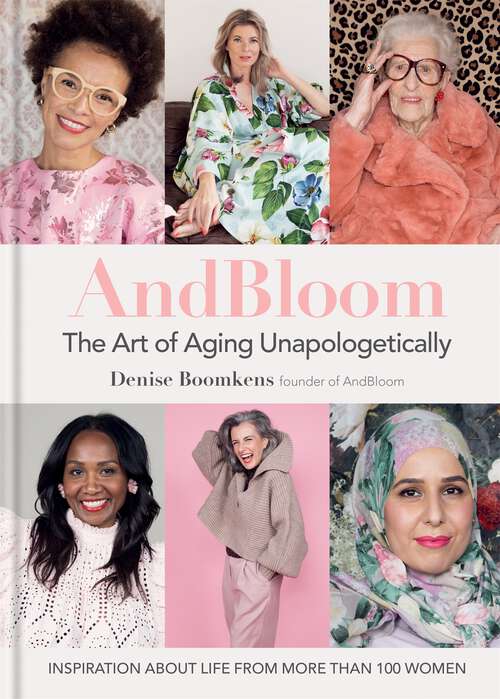 Book cover of And Bloom The Art of Aging Unapologetically: Inspiration about life from more than 100 women