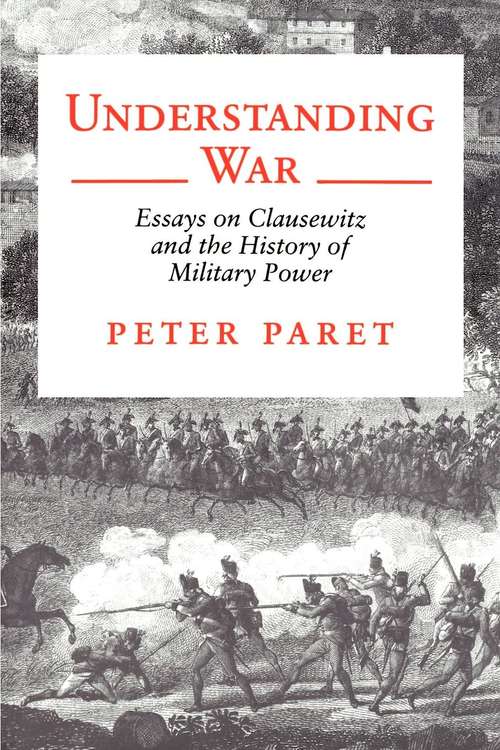 Book cover of Understanding War: Essays on Clausewitz and the History of Military Power