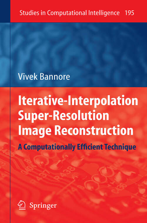 Book cover of Iterative-Interpolation Super-Resolution Image Reconstruction: A Computationally Efficient Technique (2009) (Studies in Computational Intelligence #195)