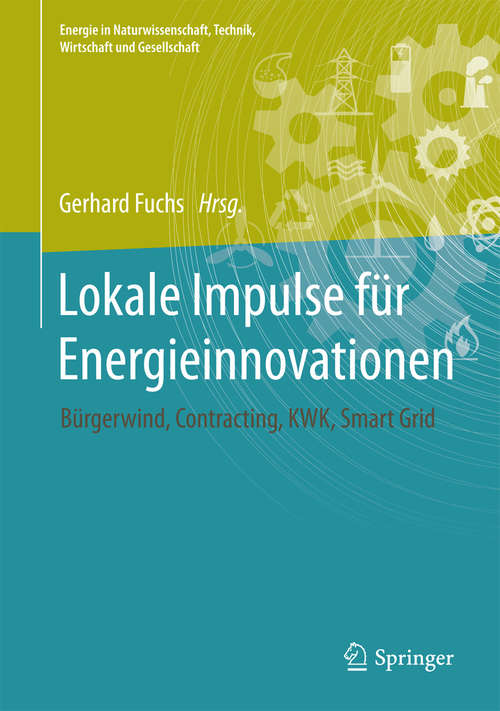Book cover of Lokale Impulse für Energieinnovationen: Bürgerwind, Contracting, Kraft-Wärme-Kopplung, Smart Grid (Energie in Naturwissenschaft, Technik, Wirtschaft und Gesellschaft)