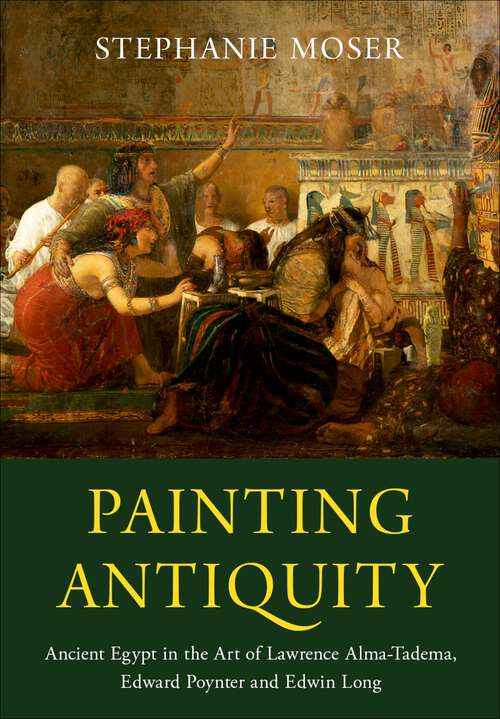 Book cover of Painting Antiquity: Ancient Egypt in the Art of Lawrence Alma-Tadema, Edward Poynter and Edwin Long