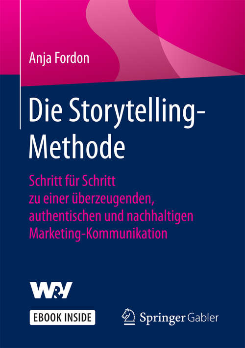 Book cover of Die Storytelling-Methode: Schritt für Schritt zu einer überzeugenden, authentischen und nachhaltigen Marketing-Kommunikation
