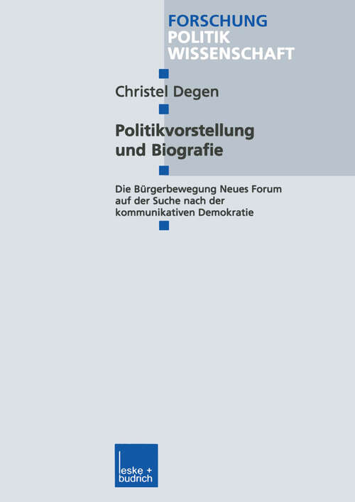 Book cover of Politikvorstellung und Biografie: Die Bürgerbewegung Neues Forum auf der Suche nach der kommunikativen Demokratie (2000) (Forschung Politik #98)