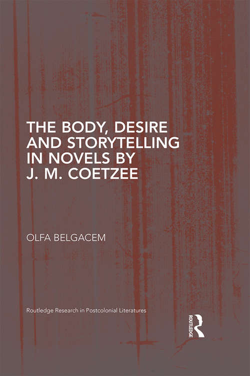 Book cover of The Body, Desire and Storytelling in Novels by J. M. Coetzee (Routledge Research In Postcolonial Literatures Ser.)
