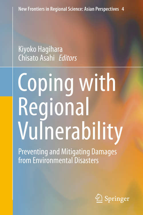 Book cover of Coping with Regional Vulnerability: Preventing and Mitigating Damages from Environmental Disasters (1st ed. 2016) (New Frontiers in Regional Science: Asian Perspectives #4)