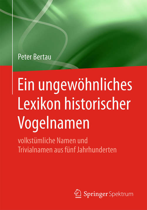 Book cover of Ein ungewöhnliches Lexikon historischer Vogelnamen: volkstümliche Namen und Trivialnamen aus fünf Jahrhunderten (1. Aufl. 2019)