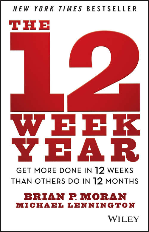 Book cover of The 12 Week Year: Get More Done in 12 Weeks than Others Do in 12 Months